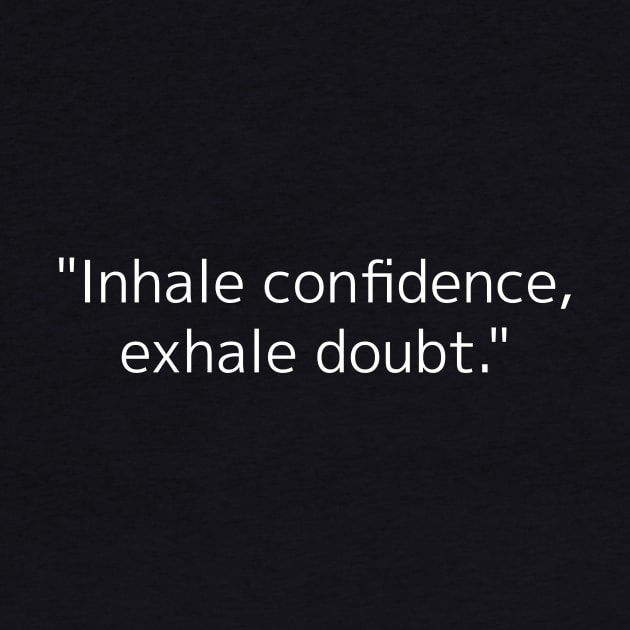 Inhale confidence, exhale doubt. by kknows